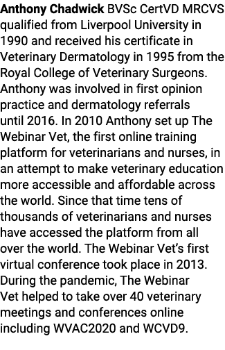 Anthony Chadwick BVSc CertVD MRCVS qualified from Liverpool University in 1990 and received his certificate in Veteri...