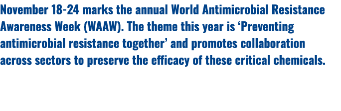 November 18 24 marks the annual World Antimicrobial Resistance Awareness Week (WAAW). The theme this year is ‘Prevent...