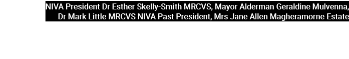 NIVA President Dr Esther Skelly Smith MRCVS, Mayor Alderman Geraldine Mulvenna, Dr Mark Little MRCVS NIVA Past Presid...