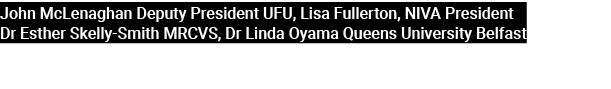 John McLenaghan Deputy President UFU, Lisa Fullerton, NIVA President Dr Esther Skelly Smith MRCVS, Dr Linda Oyama Que...