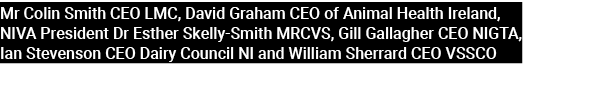 Mr Colin Smith CEO LMC, David Graham CEO of Animal Health Ireland, NIVA President Dr Esther Skelly Smith MRCVS, Gill ...