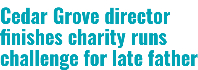 Cedar Grove director finishes charity runs challenge for late father