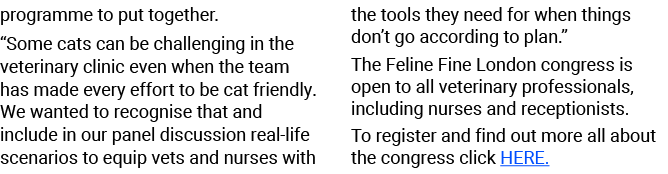 programme to put together. “Some cats can be challenging in the veterinary clinic even when the team has made every e...