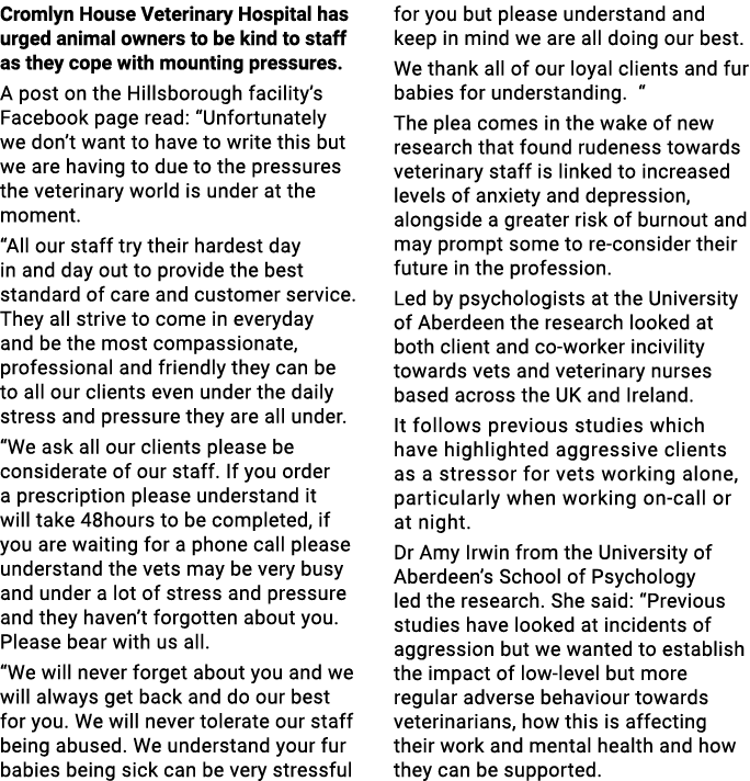 Cromlyn House Veterinary Hospital has urged animal owners to be kind to staff as they cope with mounting pressures. A...