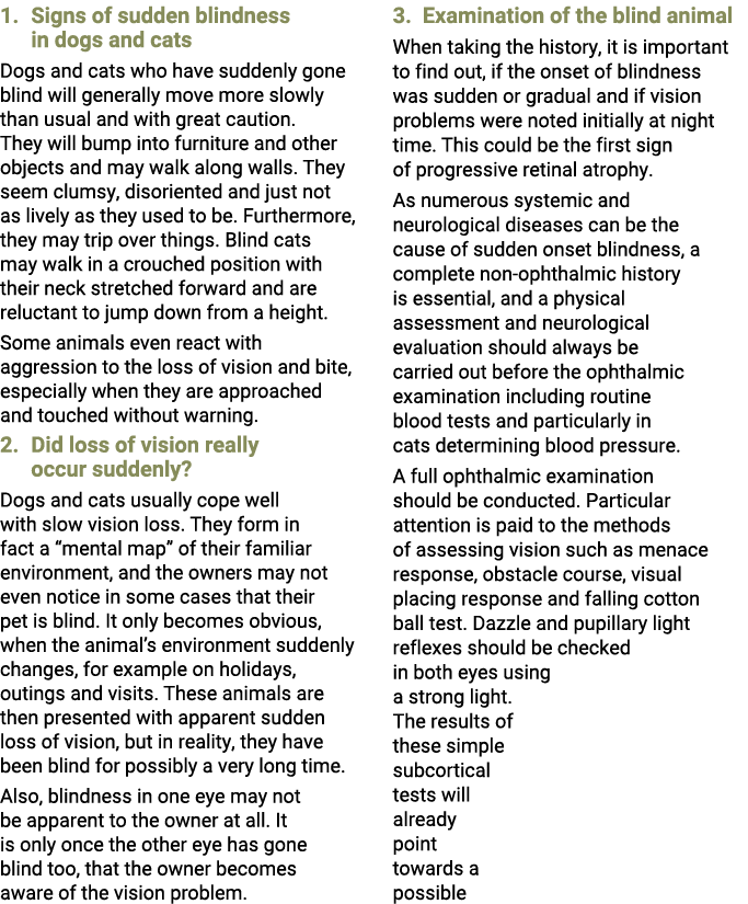 1. Signs of sudden blindness in dogs and cats Dogs and cats who have suddenly gone blind will generally move more slo...