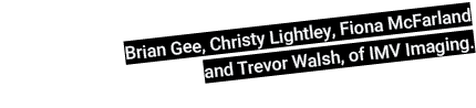 Brian Gee, Christy Lightley, Fiona McFarland and Trevor Walsh, of IMV Imaging.