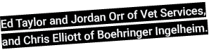 Ed Taylor and Jordan Orr of Vet Services, and Chris Elliott of Boehringer Ingelheim.