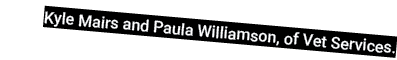 Kyle Mairs and Paula Williamson, of Vet Services.