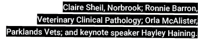 Claire Sheil, Norbrook; Ronnie Barron, Veterinary Clinical Pathology; Orla McAlister, Parklands Vets; and keynote spe...
