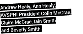 Andrew Healy, Ann Healy, AVSPNI President Colin McCrae, Claire McCrae, Iain Smith and Beverly Smith.