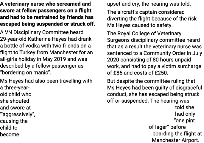 A veterinary nurse who screamed and swore at fellow passengers on a flight and had to be restrained by friends has es...