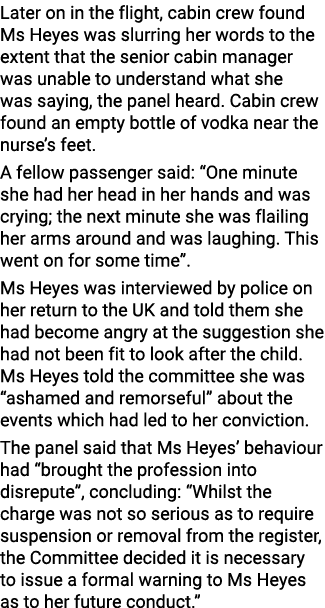 Later on in the flight, cabin crew found Ms Heyes was slurring her words to the extent that the senior cabin manager ...