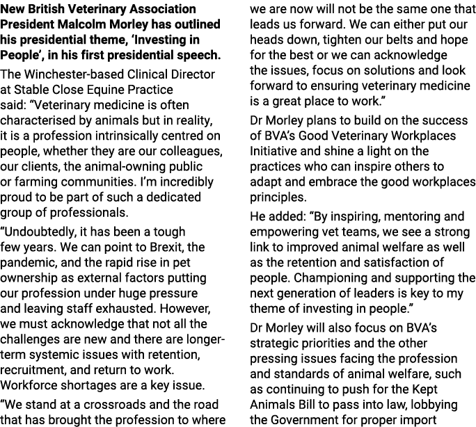New British Veterinary Association President Malcolm Morley has outlined his presidential theme, ‘Investing in People...