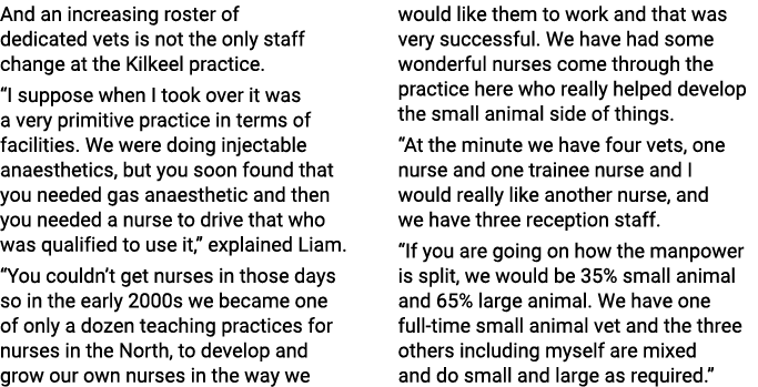 And an increasing roster of dedicated vets is not the only staff change at the Kilkeel practice. “I suppose when I to...