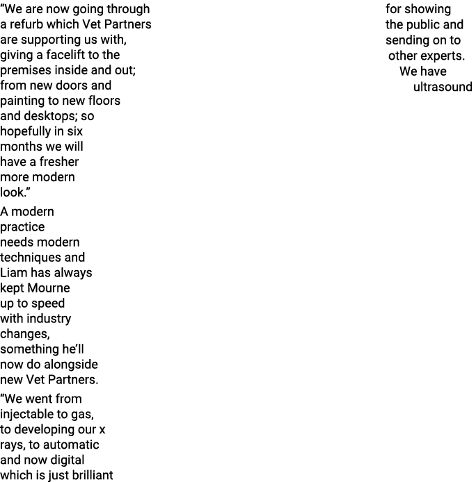 “We are now going through a refurb which Vet Partners are supporting us with, giving a facelift to the premises insid...