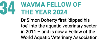 34 WAVMA Fellow of the Year 2024 Dr Simon Doherty first ‘dipped his toe’ into the aquatic veterinary sector in 2011 –...