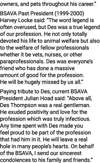 owners, and pets throughout his career.” BSAVA Past President (1999 2000) Harvey Locke said: “The word legend is ofte...