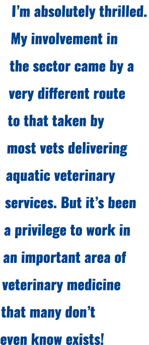I’m absolutely thrilled. My involvement in the sector came by a very different route to that taken by most vets deliv...