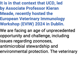 It is in that context that UCD, led by Associate Professor Kieran Meade, recently hosted the European Veterinary Immu...