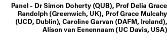 Panel Dr Simon Doherty (QUB), Prof Delia Grace Randolph (Greenwich, UK), Prof Grace Mulcahy (UCD, Dublin), Caroline G...