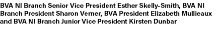 BVA NI Branch Senior Vice President Esther Skelly Smith, BVA NI Branch President Sharon Verner, BVA President Elizabe...