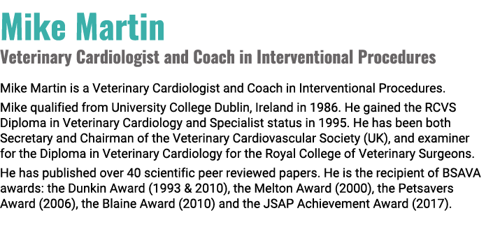 Mike Martin Veterinary Cardiologist and Coach in Interventional Procedures Mike Martin is a Veterinary Cardiologist a...