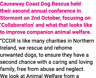 Causeway Coast Dog Rescue held their second annual conference in Stormont on 2nd October, focusing on ‘Collaboration’...