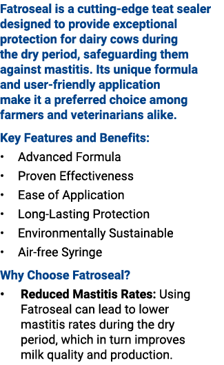 Fatroseal is a cutting edge teat sealer designed to provide exceptional protection for dairy cows during the dry peri...