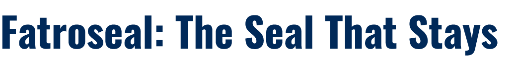 Fatroseal: The Seal That Stays 