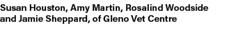 Susan Houston, Amy Martin, Rosalind Woodside and Jamie Sheppard, of Gleno Vet Centre
