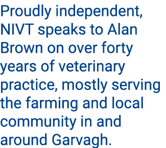 Proudly independent, NIVT speaks to Alan Brown on over forty years of veterinary practice, mostly serving the farming...