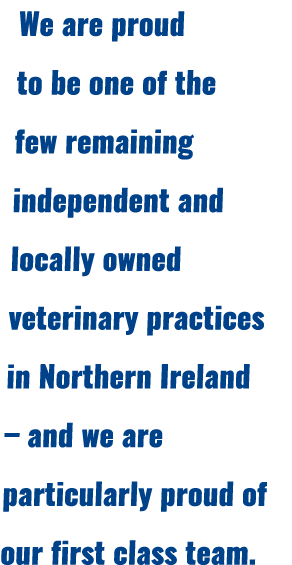 We are proud to be one of the few remaining independent and locally owned veterinary practices in Northern Ireland – ...