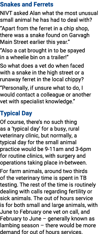 Snakes and Ferrets NIVT asked Alan what the most unusual small animal he has had to deal with? “Apart from the ferret...