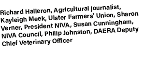 Richard Halleron, Agricultural journalist, Kayleigh Meek, Ulster Farmers' Union, Sharon Verner, President NIVA, Susan...
