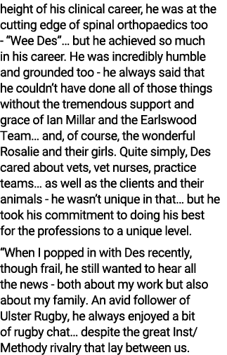 height of his clinical career, he was at the cutting edge of spinal orthopaedics too “Wee Des”… but he achieved so mu...
