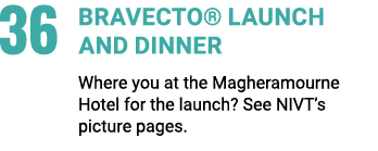 36 BRAVECTO® Launch and Dinner Where you at the Magheramourne Hotel for the launch? See NIVT’s picture pages.