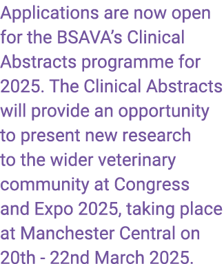 Applications are now open for the BSAVA’s Clinical Abstracts programme for 2025. The Clinical Abstracts will provide ...