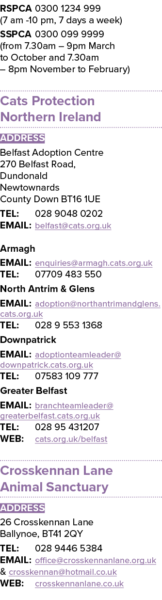 RSPCA 0300 1234 999 (7 am 10 pm, 7 days a week) SSPCA 0300 099 9999 (from 7.30am – 9pm March to October and 7.30am – ...