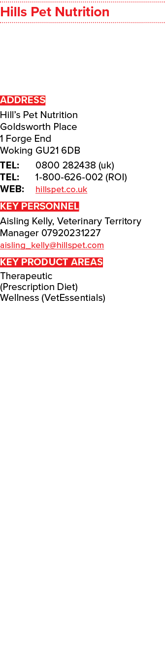 Hills Pet Nutrition ADDRESS Hill’s Pet Nutrition Goldsworth Place 1 Forge End Woking GU21 6DB TEL: 0800 282438 (uk) T...
