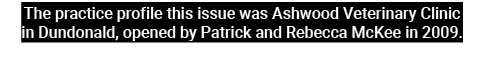 The practice profile this issue was Ashwood Veterinary Clinic in Dundonald, opened by Patrick and Rebecca McKee in 2009.