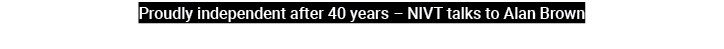 Proudly independent after 40 years – NIVT talks to Alan Brown