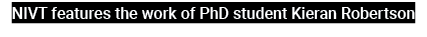 NIVT features the work of PhD student Kieran Robertson
