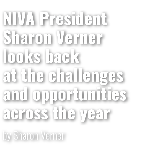 NIVA President Sharon Verner looks back at the challenges and opportunities across the year by Sharon Verner