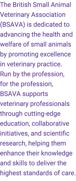 The British Small Animal Veterinary Association (BSAVA) is dedicated to advancing the health and welfare of small ani...