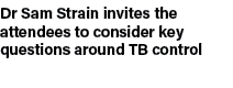 Dr Sam Strain invites the attendees to consider key questions around TB control