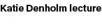 Katie Denholm lecture