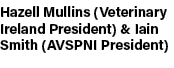 Hazell Mullins (Veterinary Ireland President) & Iain Smith (AVSPNI President)