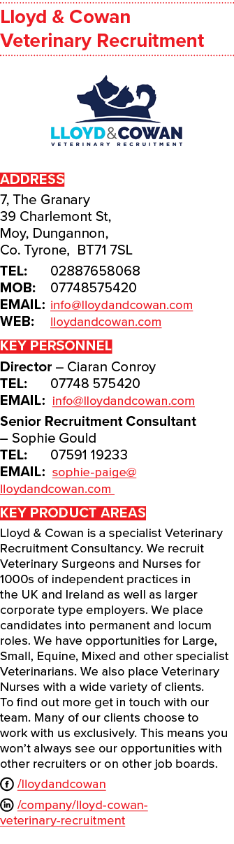 Lloyd & Cowan Veterinary Recruitment ￼ ADDRESS 7, The Granary 39 Charlemont St, Moy, Dungannon, Co. Tyrone, BT71 7SL ...