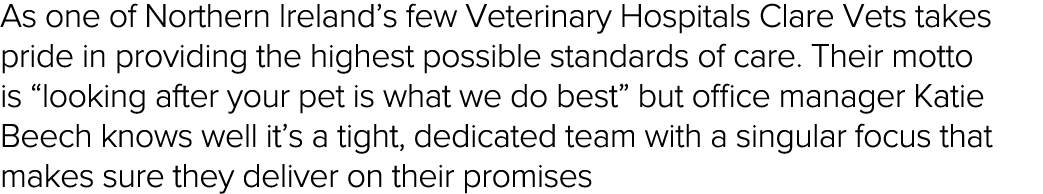 As one of Northern Ireland s few Veterinary Hospitals Clare Vets takes pride in providing the highest possible standa   