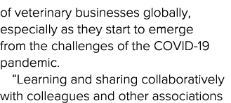 of veterinary businesses globally, especially as they start to emerge from the challenges of the COVID-19 pandemic      